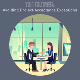 042 - The Closer: Avoiding Project Acceptance Exceptions