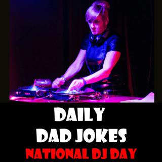 National DJ Day! Groove to these sick Dad Jokes! 20 January 2023