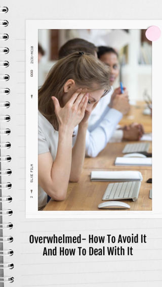 4. Overwhelmed- How To Avoid It And How To Deal With It