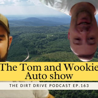 The Tom and Wookie Auto Show | The Dirt Drive Podcast | Ep. 163