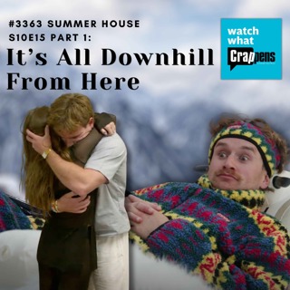 #3363 Summer House S10E15 Part 1: It’s All Downhill From Here