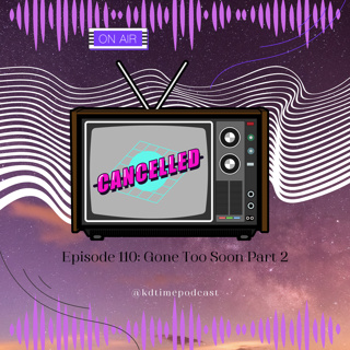 KDTime 110: Gone Too Soon Part 2