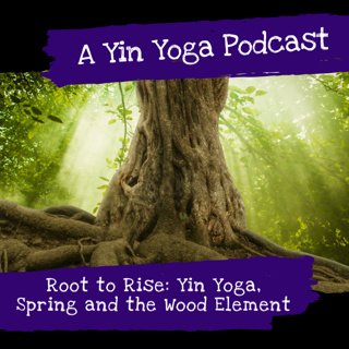 Root to Rise: Yin Yoga, Spring and the Wood Element