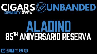 Aladino 85th Anniversario Reserva - Community Cigar Review