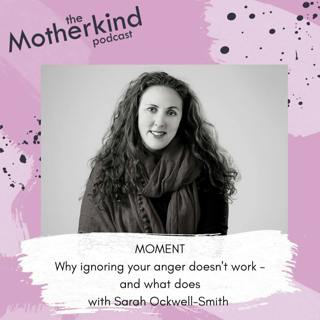 MOMENT | Why ignoring your anger doesn't work - and what does with Sarah Ockwell-Smith