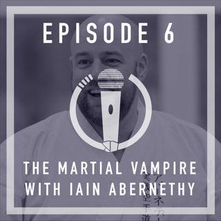Episode 6 - The Martial Vampire with Iain Abernethy