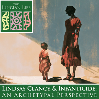 Lindsay Clancy & Maternal Infanticide: An Archetypal Perspective