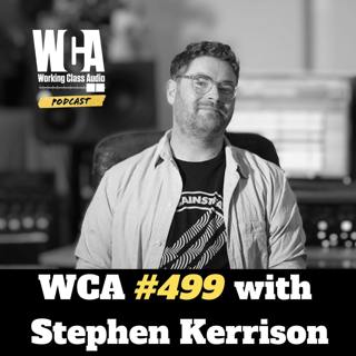 WCA #499 with Stephen Kerrison - Touring to Mastering, Weird Jungle, Liverpool Music Scene, Instilling Confidence, Listening, and The Importance of Taste in Mastering