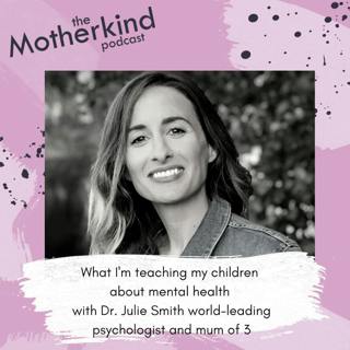 What I'm teaching my children about mental health with Dr. Julie Smith world leading psychologist and mum of 3
