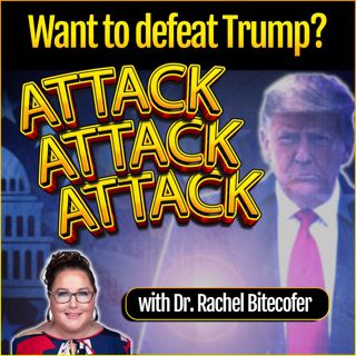 Want to Defeat Trump? Attack Attack Attack! (with Dr. Rachel Bitecofer)