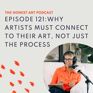 Episode 121: Why Artists Must Connect to Their Art, Not Just the Process