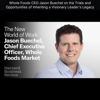Whole Foods CEO Jason Buechel on the Trials and Opportunities of Inheriting a Visionary Leader's Legacy