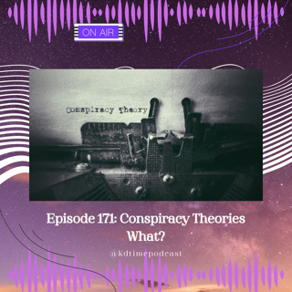KDTime 171: Conspiracy Theories What?