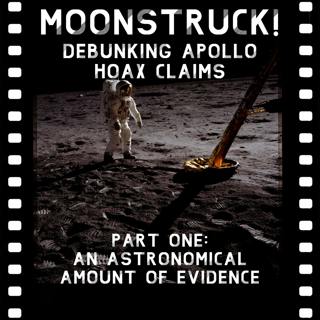 Moonstruck! Debunking Apollo Hoax Claims - Part One: An Astronomical Amount of Evidence