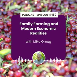 Episode 152: Family Farming and Modern Economic Realities with Mike Omeg