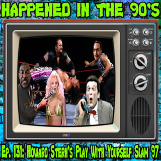 Ep. 131 : Howard Stern’s Play With Yourself Slam 97 | Happened In The 90s