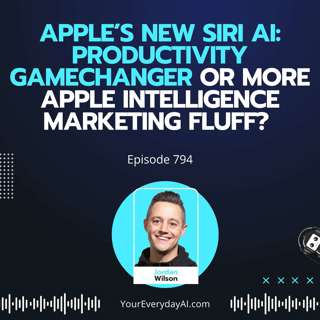 Ep 794: Apple’s New Siri AI: Productivity Gamechanger or More Apple Intelligence Marketing Fluff?