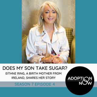 Does My Son Take Sugar? Eithne Ring, a Birth Mother from Ireland, Shares Her Story [S7E4]