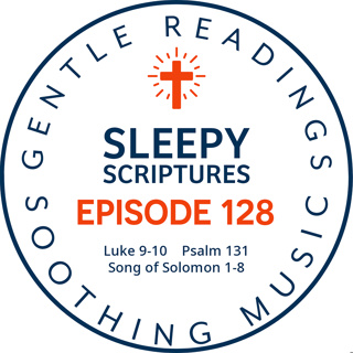 Episode 128: Luke 9-10, Psalm 131, Song Of Solomon
