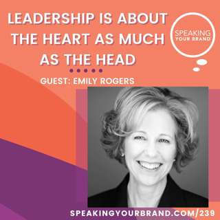 239: Leadership is about the Heart as much as the Head with Emily Rogers