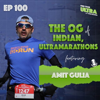 Amit Gulia: The OG of Indian Ultramarathons | Vipin Sharma | EP 100 | Find Your Ultra Podcast