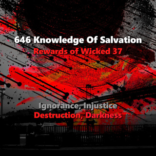 646 Knowledge Of Salvation - Rewards of Wicked 37 - Ignorance, Injustice, Destruction, Darkness