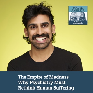 The Empire of Madness: Why Psychiatry Must Rethink Human Suffering - An Interview with Khameer Kidia