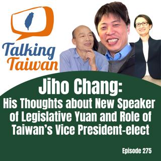 Ep 275 | Jiho Chang: His Thoughts about New Speaker of Legislative Yuan and Taiwan's Vice President-elect