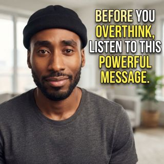 Before You Overthink, Listen to This Powerful Message