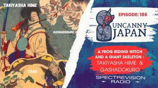 Takiyasha Hime & the Gashadokuro: Japan's Frog-Riding Witch & Giant Skeleton (Ep. 186)