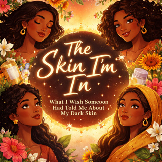 64. The Skin I’m In: What I Wish Someone Had Told Me About My Dark Skin