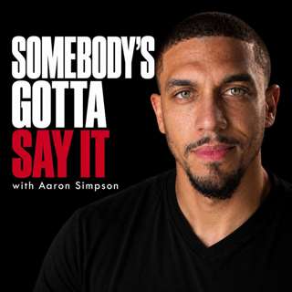 Somebody’s Gotta Say It with Aaron Simpson