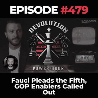 Devolution Power Hour Ep. 479: Fauci Pleads the Fifth, GOP Enablers Called Out