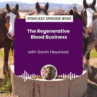 Episode 144: The Regenerative Blood Business with Gavin Heywood