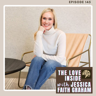 The Love Inside with Jessica Faith Graham, Ep. 145