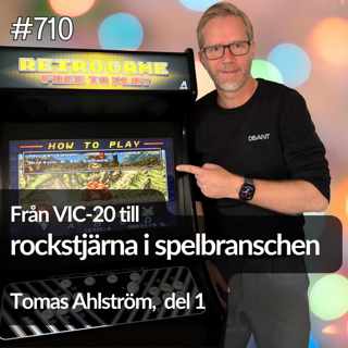 710 Tomas Ahlström del 1 - från VIC-20 till rockstjärna i spelbranschen