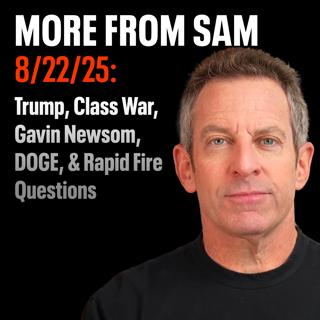 #430 — “More From Sam”: Trump, Gavin Newsom, Class War, DOGE, & Rapid Fire Questions