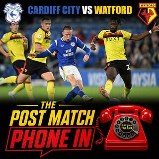 POST MATCH PHONE IN | CARDIFF CITY 5-1 WATFORD