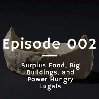 002 - Surplus Food, Big Buildings, and Power Hungry Lugals