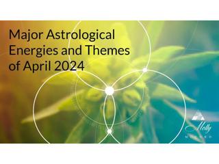 The Major Astrological Energies and Themes of April 2024