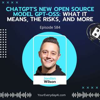 EP 584: ChatGPT's New Open Source Model gpt-oss: What it means, the risks, and more
