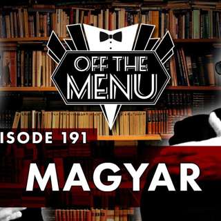 Off the Menu: Episode 191 - Magyar