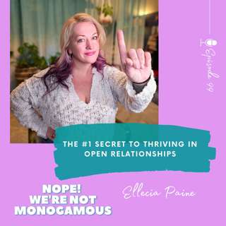 The #1 Secret to Thriving in Open Relationships, Ep. 99