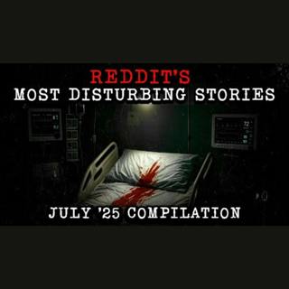 July 2025 Edition: Disturbing TRUE Reddit Compilation