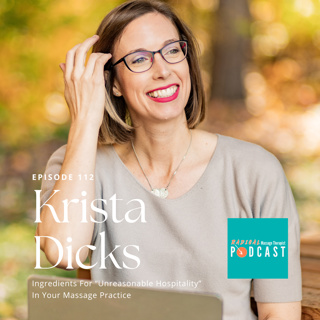#112 Ingredients For "Unreasonable Hospitality" In Your Massage Practice Part Two: With Krista Dicks, RMT
