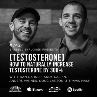 [Testosterone] How to Naturally Increase Testosterone by 300% w/ Dan Garner, Andy Galpin, Anders Varner, Doug Larson, Travis Mash, and Dan Garner #742