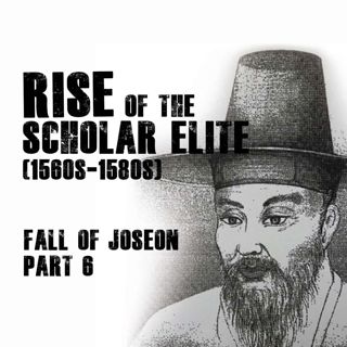 Rise of the Scholar Elite (1560s-1580s) | Fall of Joseon, part 6