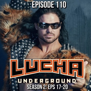 Episode 110: Lucha Underground S2 E17-20