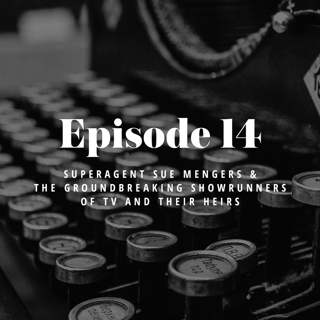 Episode 14: Superagent Sue Mengers & the Groundbreaking Showrunners of TV and their heirs.