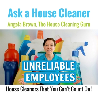 Unreliable Employees for House Cleaning
